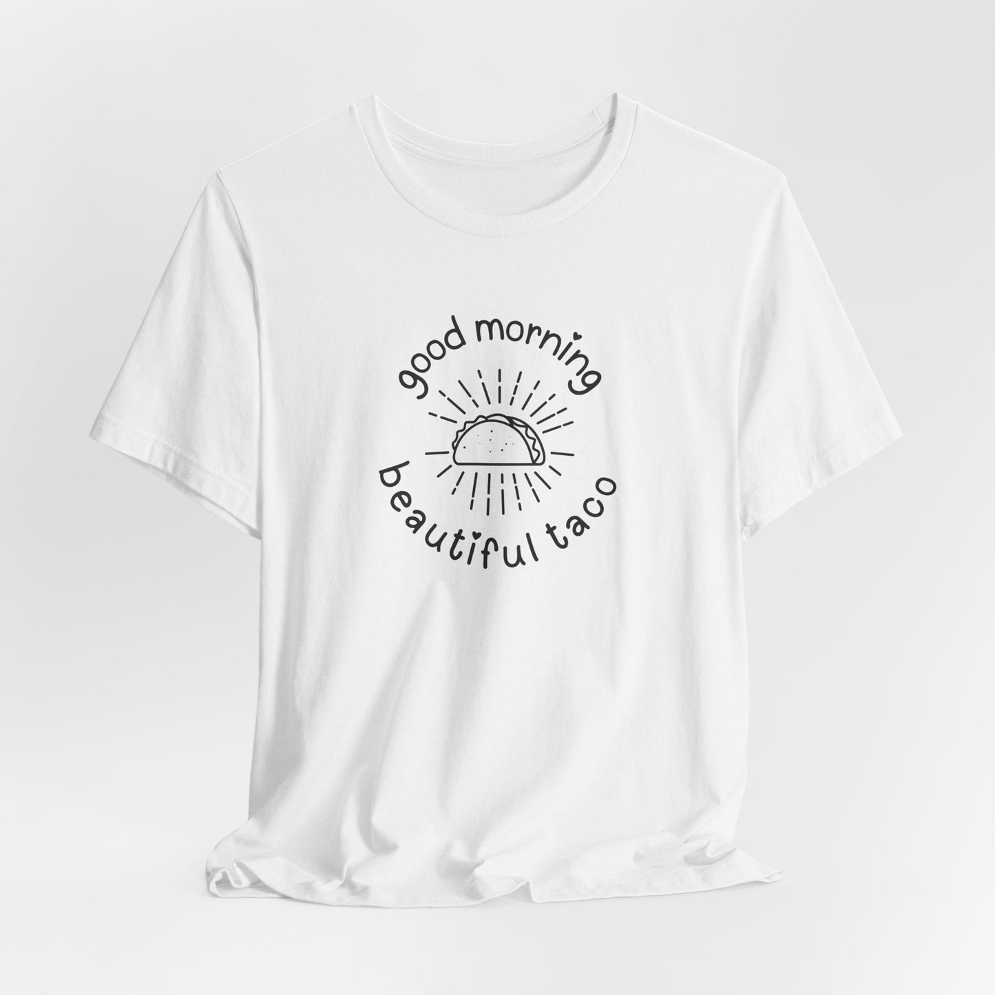"Good Morning Beautiful Taco" Tee benefiting Helping Hands Food Bank - Unisex Jersey Short Sleeve T-Shirt, Casual Wear, Funny Taco Tee, Foodie Gift, Birthday, Taco Tuesday