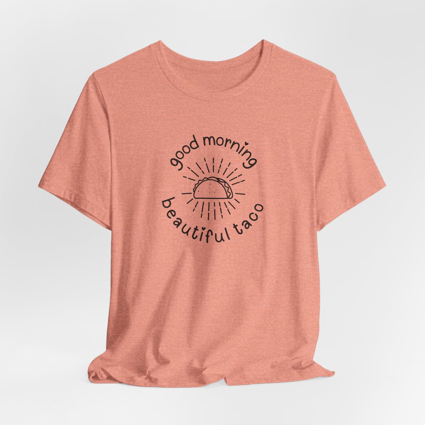 "Good Morning Beautiful Taco" Tee benefiting Helping Hands Food Bank - Unisex Jersey Short Sleeve T-Shirt, Casual Wear, Funny Taco Tee, Foodie Gift, Birthday, Taco Tuesday