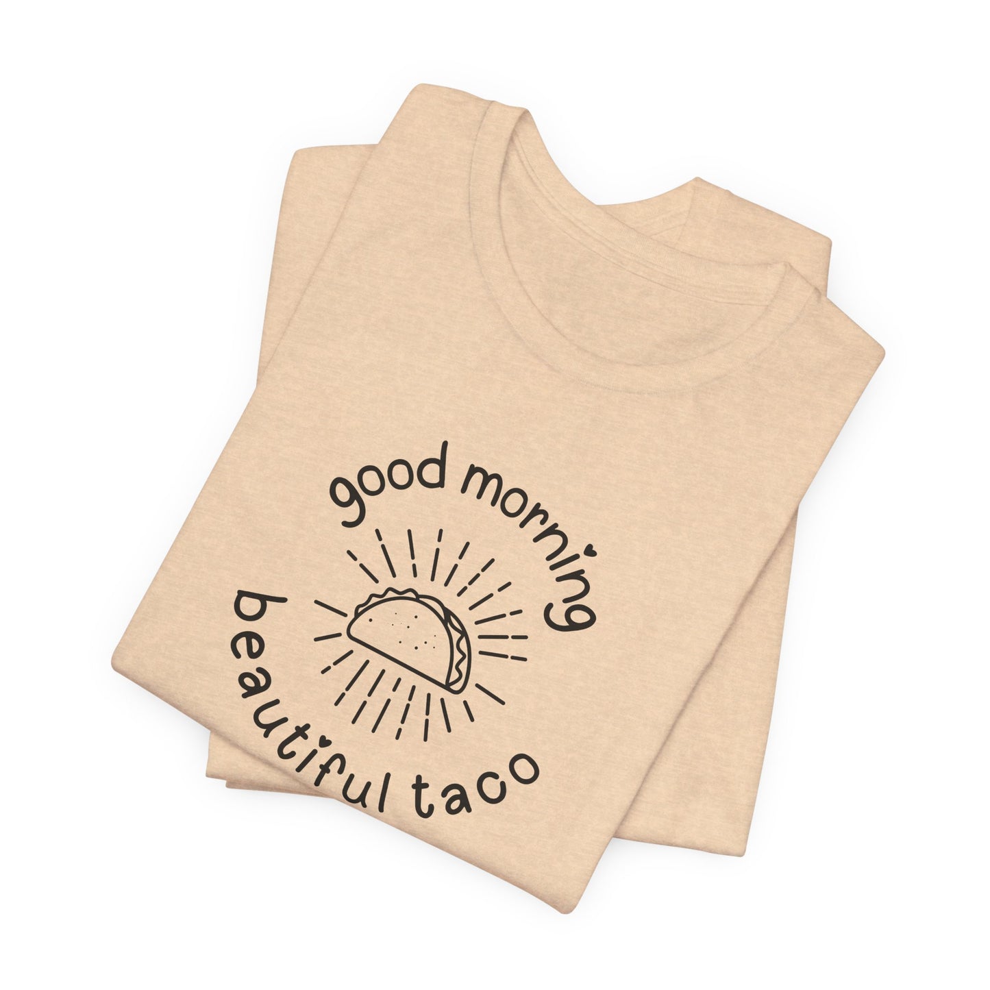 "Good Morning Beautiful Taco" Tee benefiting Helping Hands Food Bank - Unisex Jersey Short Sleeve T-Shirt, Casual Wear, Funny Taco Tee, Foodie Gift, Birthday, Taco Tuesday
