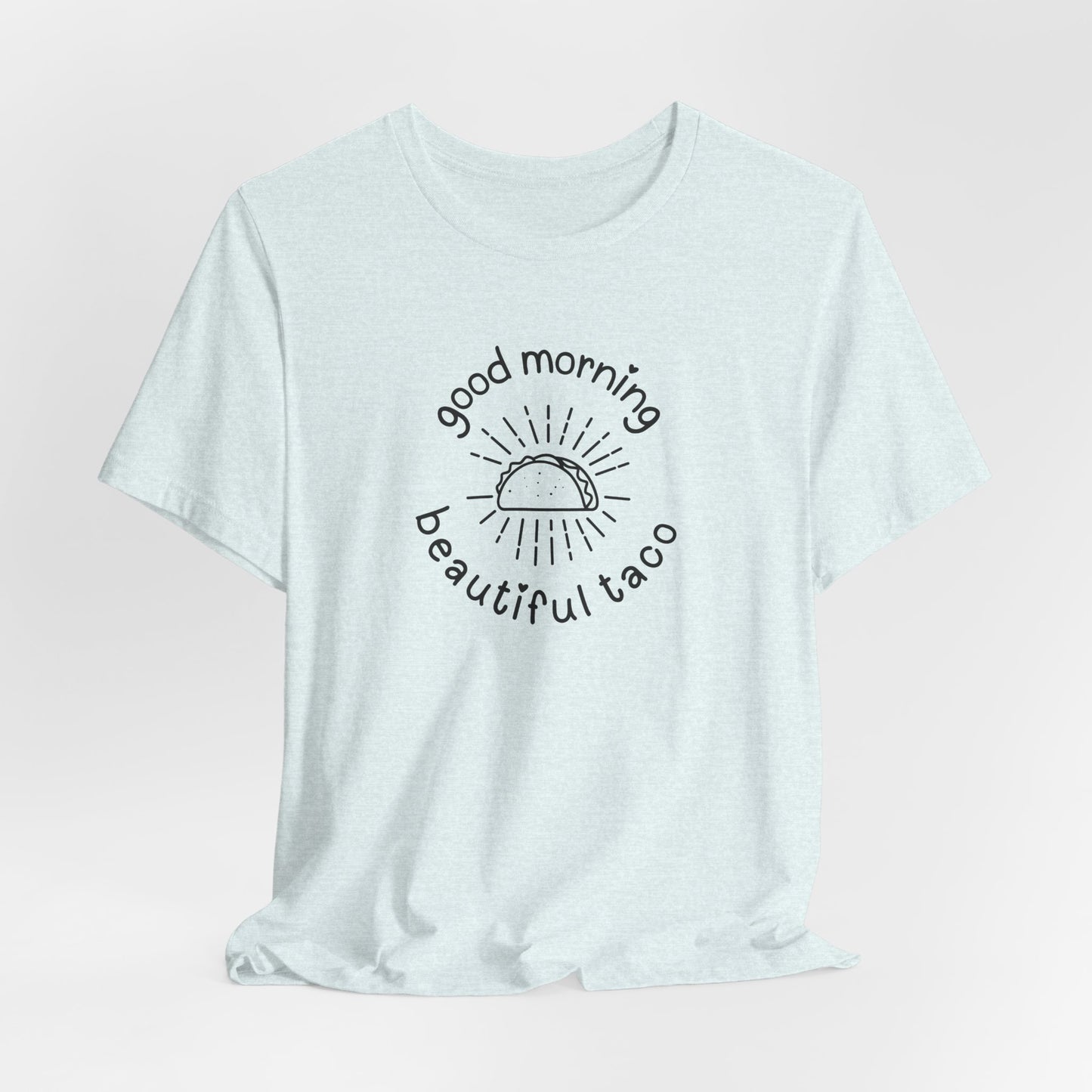 "Good Morning Beautiful Taco" Tee benefiting Helping Hands Food Bank - Unisex Jersey Short Sleeve T-Shirt, Casual Wear, Funny Taco Tee, Foodie Gift, Birthday, Taco Tuesday