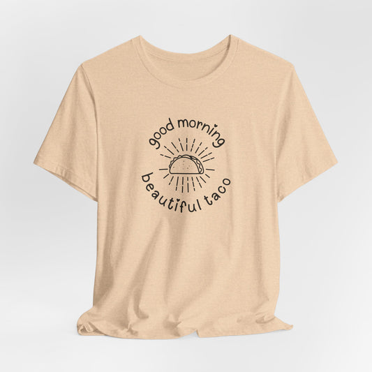 "Good Morning Beautiful Taco" Tee benefiting Helping Hands Food Bank - Unisex Jersey Short Sleeve T-Shirt, Casual Wear, Funny Taco Tee, Foodie Gift, Birthday, Taco Tuesday